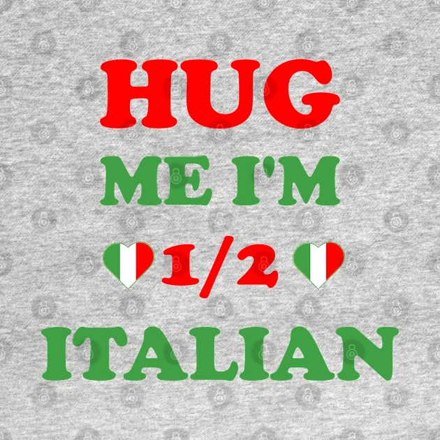 Hug Me I'm 1/2 Half Italian Funny American Italian by S-Log